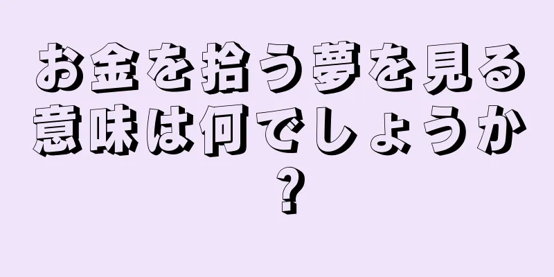 お金を拾う夢を見る意味は何でしょうか？