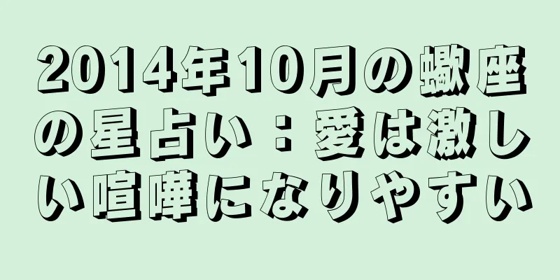 2014年10月の蠍座の星占い：愛は激しい喧嘩になりやすい
