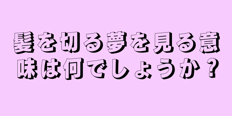 髪を切る夢を見る意味は何でしょうか？