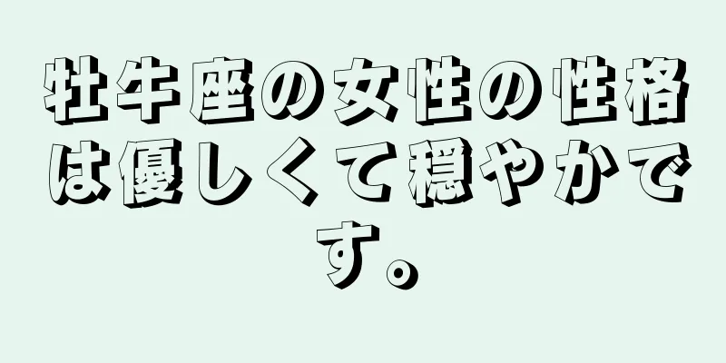 牡牛座の女性の性格は優しくて穏やかです。
