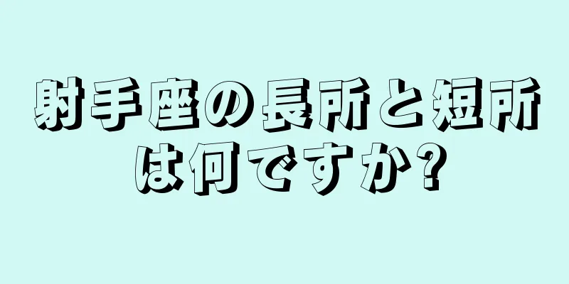 射手座の長所と短所は何ですか?