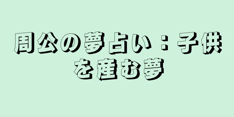 周公の夢占い：子供を産む夢