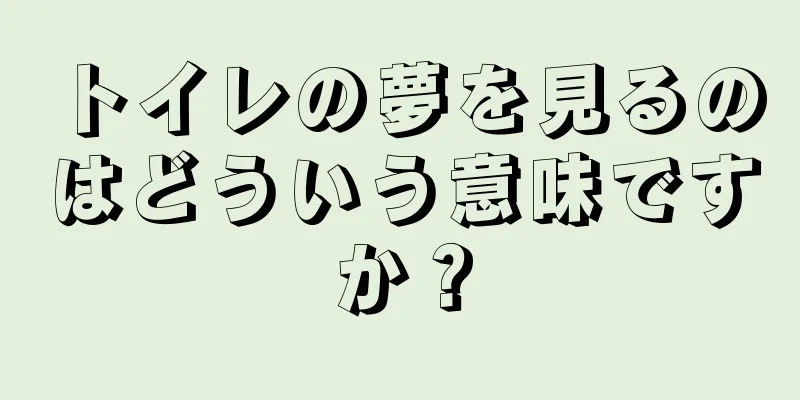 トイレの夢を見るのはどういう意味ですか？