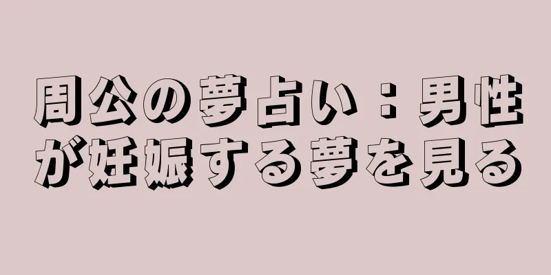 周公の夢占い：男性が妊娠する夢を見る