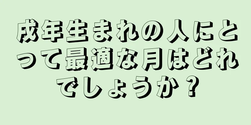 戌年生まれの人にとって最適な月はどれでしょうか？