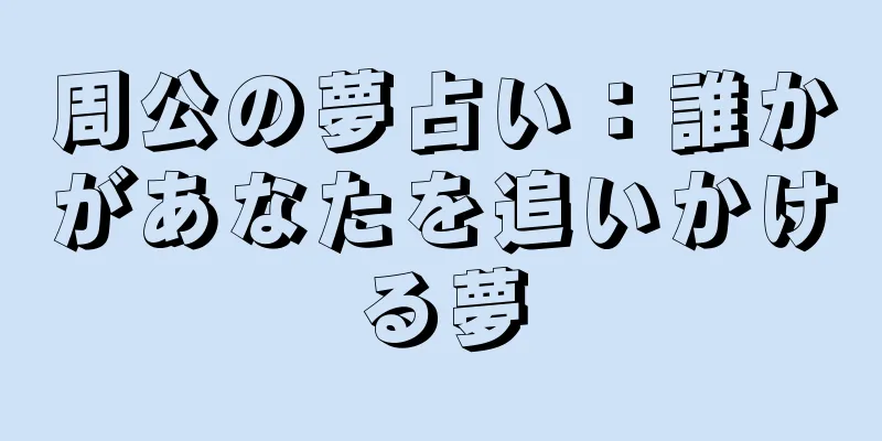 周公の夢占い：誰かがあなたを追いかける夢