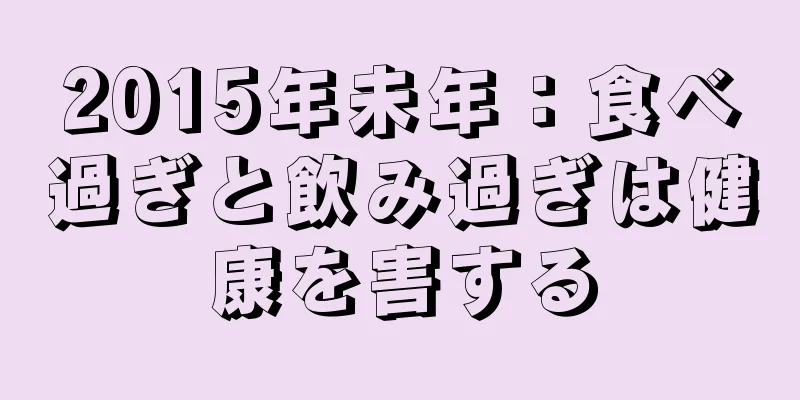 2015年未年：食べ過ぎと飲み過ぎは健康を害する