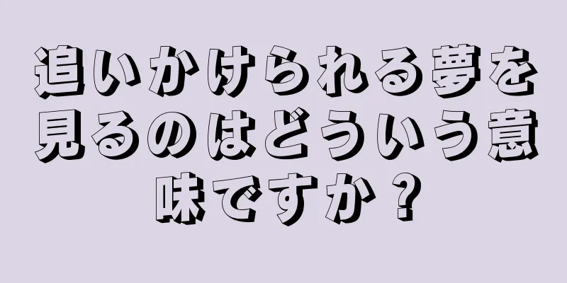 追いかけられる夢を見るのはどういう意味ですか？
