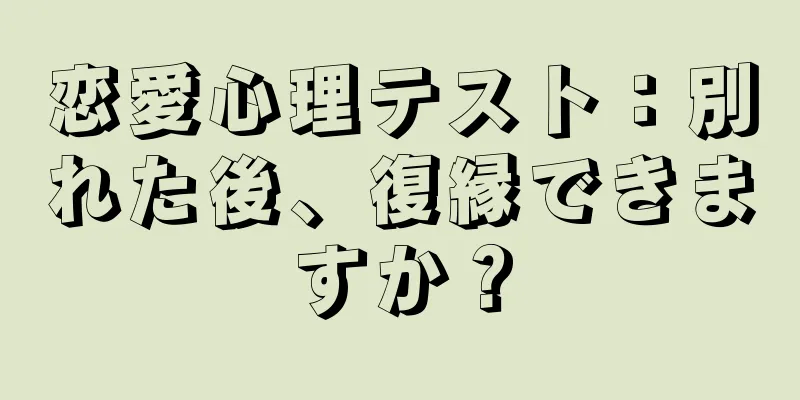 恋愛心理テスト：別れた後、復縁できますか？