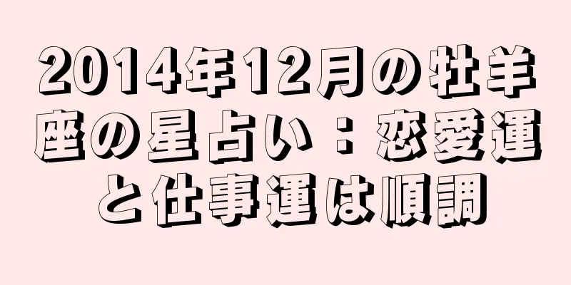 2014年12月の牡羊座の星占い：恋愛運と仕事運は順調