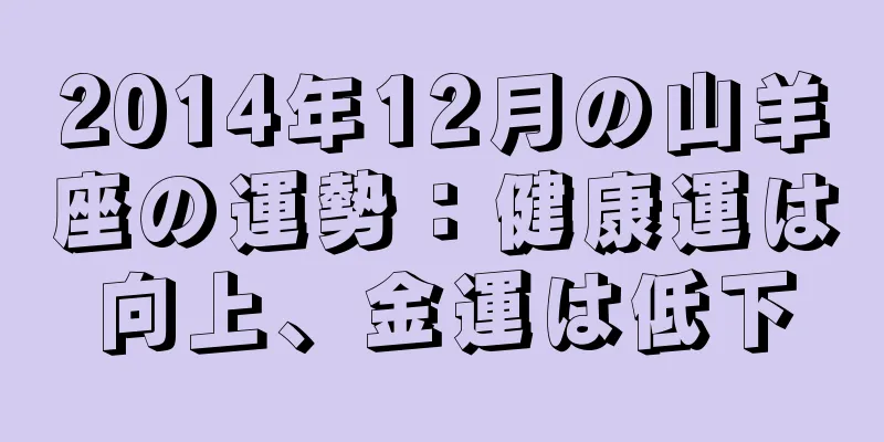 2014年12月の山羊座の運勢：健康運は向上、金運は低下