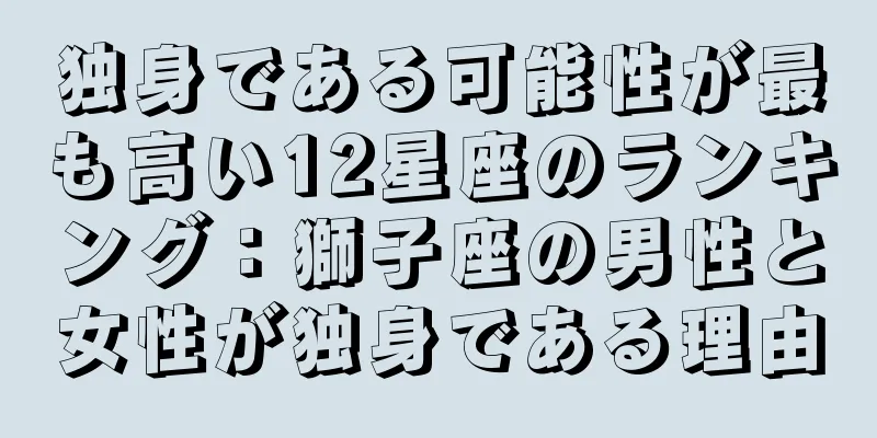 独身である可能性が最も高い12星座のランキング：獅子座の男性と女性が独身である理由