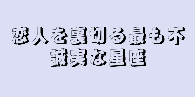 恋人を裏切る最も不誠実な星座
