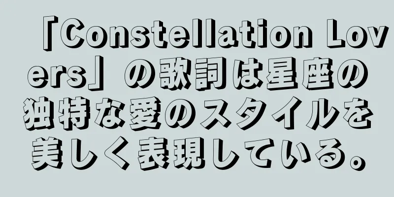 「Constellation Lovers」の歌詞は星座の独特な愛のスタイルを美しく表現している。