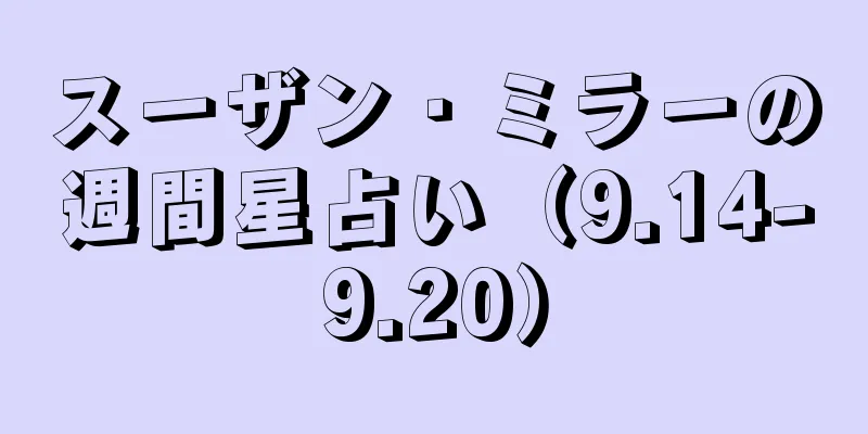 スーザン・ミラーの週間星占い（9.14-9.20）