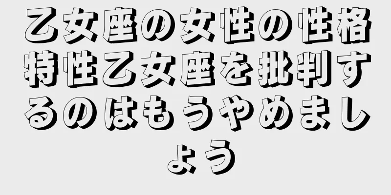 乙女座の女性の性格特性乙女座を批判するのはもうやめましょう