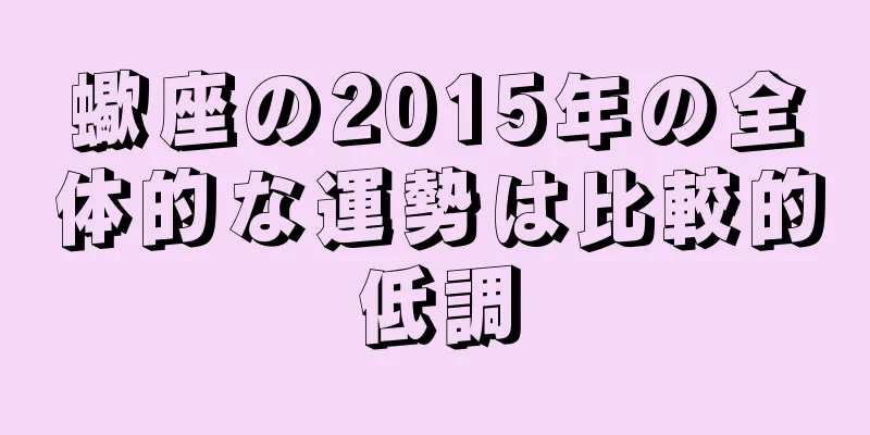 蠍座の2015年の全体的な運勢は比較的低調
