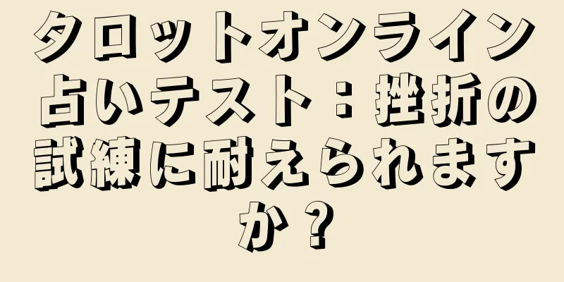 タロットオンライン占いテスト：挫折の試練に耐えられますか？