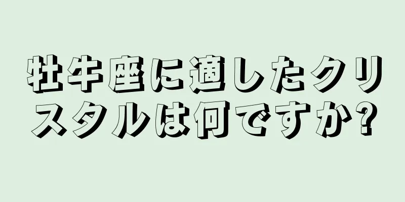 牡牛座に適したクリスタルは何ですか?