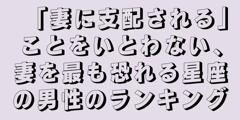 「妻に支配される」ことをいとわない、妻を最も恐れる星座の男性のランキング