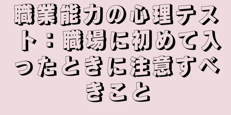 職業能力の心理テスト：職場に初めて入ったときに注意すべきこと