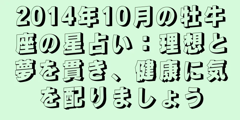 2014年10月の牡牛座の星占い：理想と夢を貫き、健康に気を配りましょう