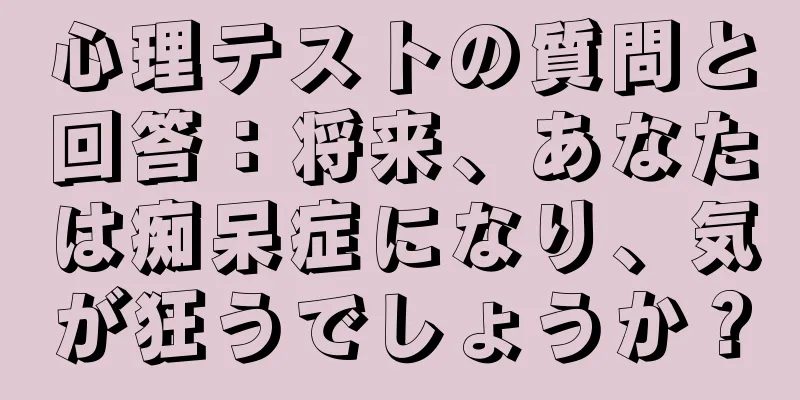 心理テストの質問と回答：将来、あなたは痴呆症になり、気が狂うでしょうか？