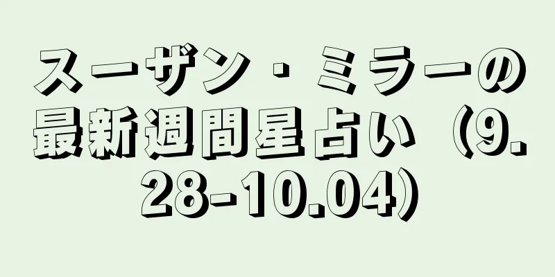 スーザン・ミラーの最新週間星占い（9.28-10.04）