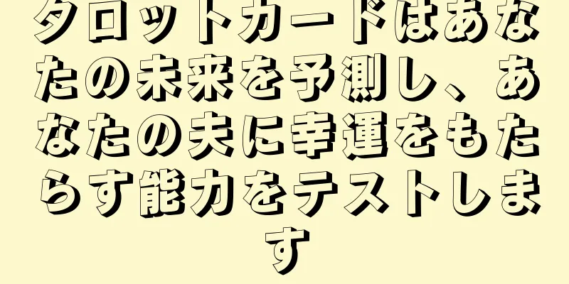 タロットカードはあなたの未来を予測し、あなたの夫に幸運をもたらす能力をテストします