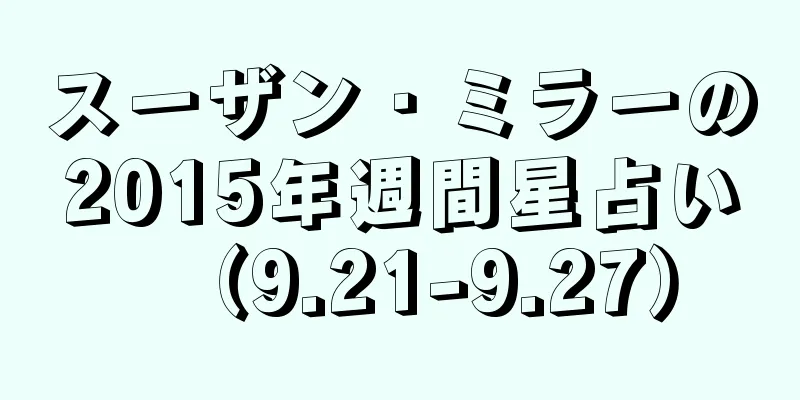 スーザン・ミラーの2015年週間星占い（9.21-9.27）
