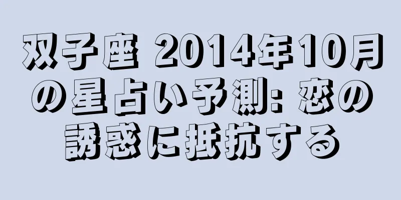 双子座 2014年10月の星占い予測: 恋の誘惑に抵抗する
