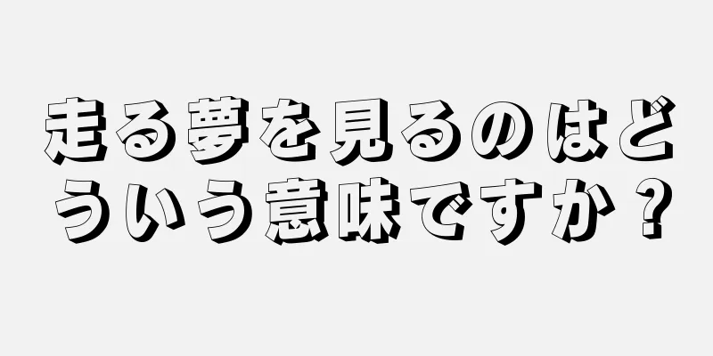 走る夢を見るのはどういう意味ですか？