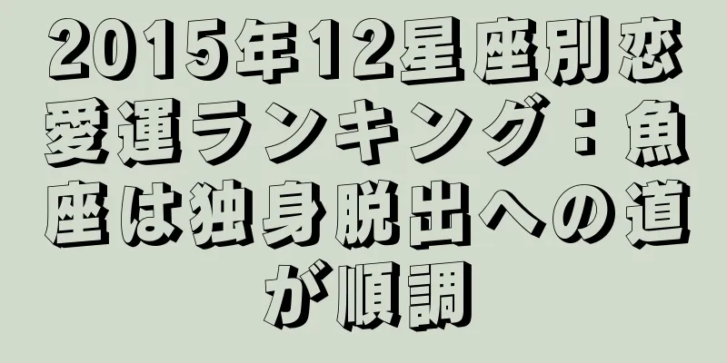 2015年12星座別恋愛運ランキング：魚座は独身脱出への道が順調