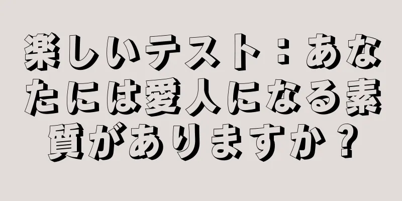 楽しいテスト：あなたには愛人になる素質がありますか？