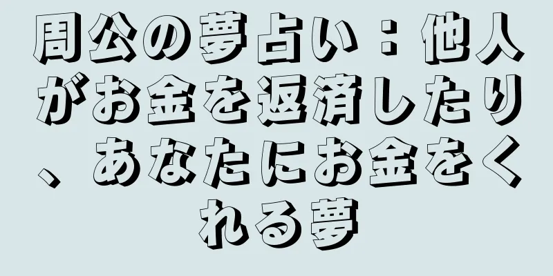 周公の夢占い：他人がお金を返済したり、あなたにお金をくれる夢