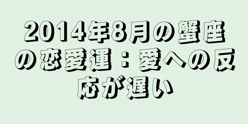 2014年8月の蟹座の恋愛運：愛への反応が遅い