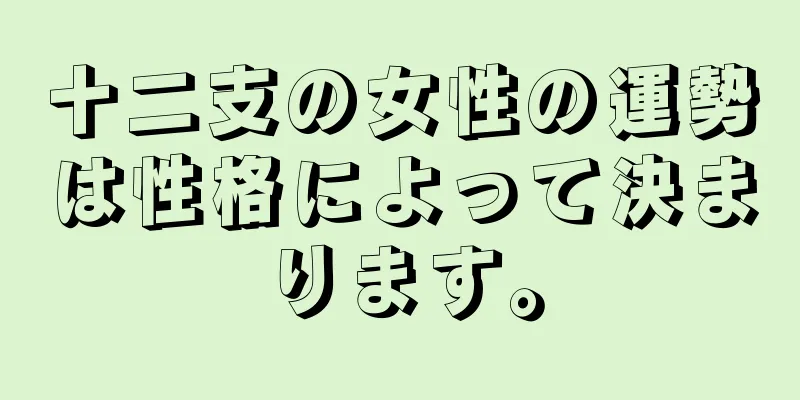 十二支の女性の運勢は性格によって決まります。