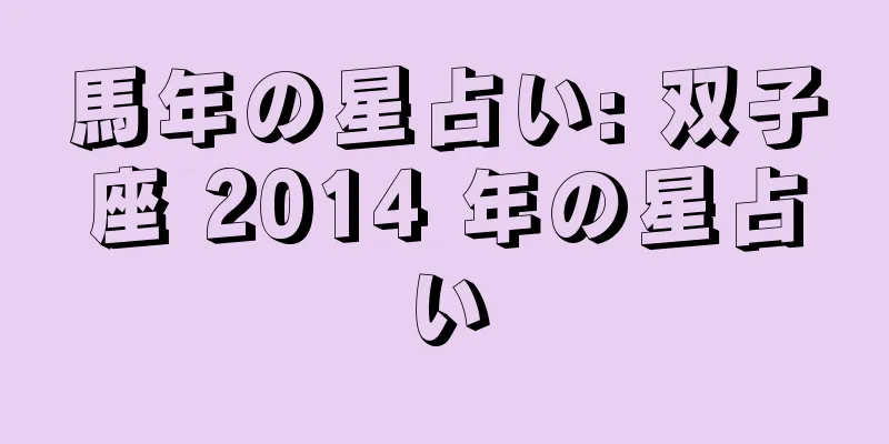 馬年の星占い: 双子座 2014 年の星占い