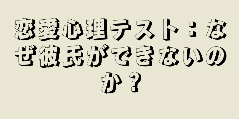 恋愛心理テスト：なぜ彼氏ができないのか？