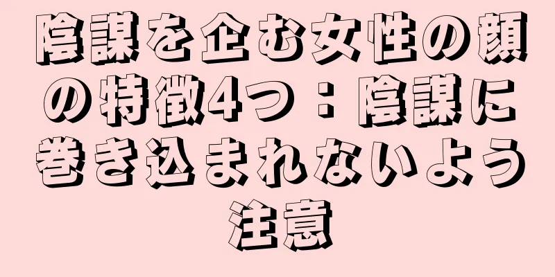 陰謀を企む女性の顔の特徴4つ：陰謀に巻き込まれないよう注意