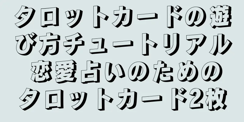 タロットカードの遊び方チュートリアル 恋愛占いのためのタロットカード2枚