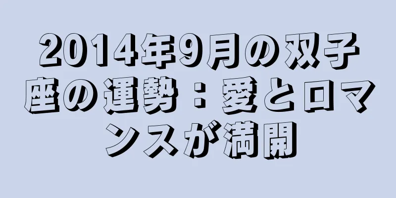 2014年9月の双子座の運勢：愛とロマンスが満開