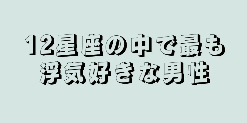 12星座の中で最も浮気好きな男性