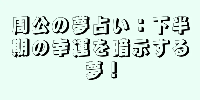 周公の夢占い：下半期の幸運を暗示する夢！