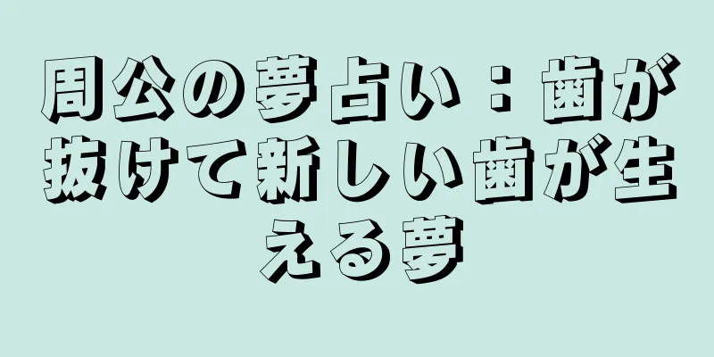 周公の夢占い：歯が抜けて新しい歯が生える夢