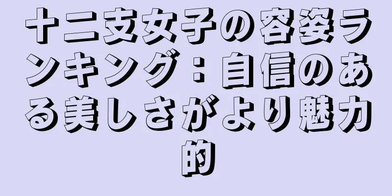 十二支女子の容姿ランキング：自信のある美しさがより魅力的