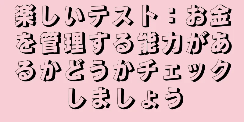 楽しいテスト：お金を管理する能力があるかどうかチェックしましょう
