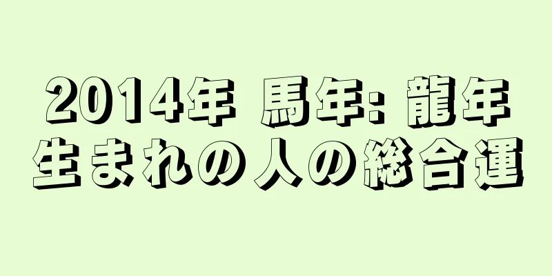 2014年 馬年: 龍年生まれの人の総合運