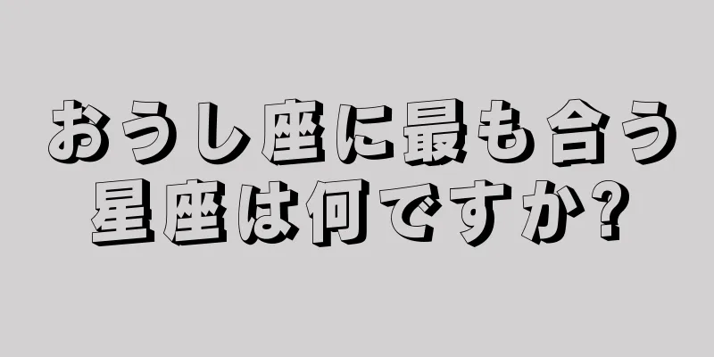 おうし座に最も合う星座は何ですか?