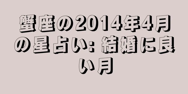 蟹座の2014年4月の星占い: 結婚に良い月